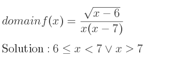 The domain of f(x)=(sqrt(x-6))/(x(x-7)) is 6<= x<7\lor x>7